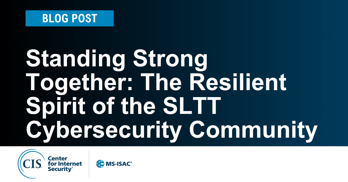 Standing Strong Together: The Resilient Spirit of the SLTT Cybersecurity Community